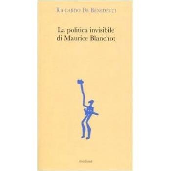 La politica invisibile di Maurice Blanchot. Con un'antologia dei suoi testi degli anni Trenta