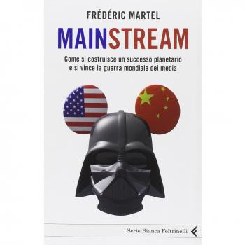 Mainstream. Come si costruisce un successo planetario e si vince la guerra mondiale dei media