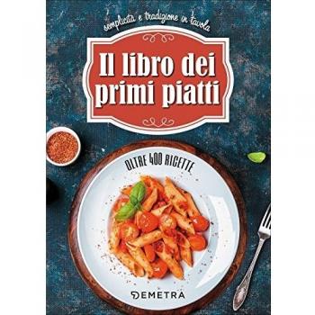 Il libro dei primi piatti. Semplicità e tradizione in tavola