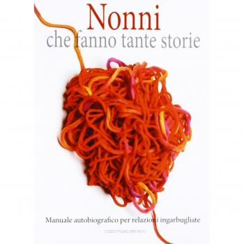 Nonni che fanno tante storie. Manuale autobiografico per relazioni ingarbugliate