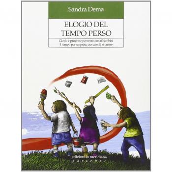 Elogio del tempo perso. Giochi e proposte per restituire ai bambini il tempo per scoprire, crescere. E ri-creare