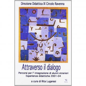 Attraverso il dialogo. Percorsi per l'integrazione di alunni stranieri. Esperienze didattiche 2001-04