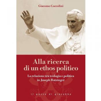 Alla ricerca di un ethos politico. La relazione tra teologia e politica in Joseph Ratzinger
