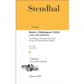 Racine e Shakespeare (1822) e altri scritti sull'illusione. Con il «Dialogo sulle unità drammatiche di luogo e di tempo» di Ermes Visconti. Testo francese a fronte