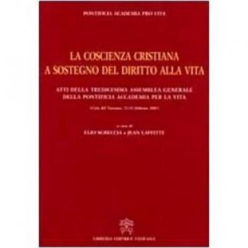 La coscienza cristiana a sostegno del diritto alla vita. Atti della Tredicesima Assemblea Generale della Pontificia Accademia per la Vita