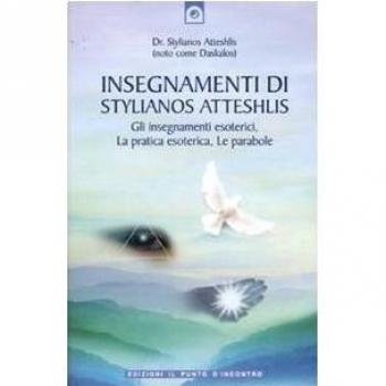 Insegnamenti di Stylianos Atteshlis. Gli insegnamenti esoterici, la pratica esoterica, le parabole. Ediz. illustrata