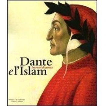 Dante e l'Islam. Incontri di civiltà. Catalogo della mostra (Milano, 4 novembre 2010-27 marzo 2011)