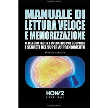 MANUALE DI LETTURA VELOCE E MEMORIZZAZIONE: Il Metodo Facile e Operativo per scoprire i Segreti del Super Apprendimento