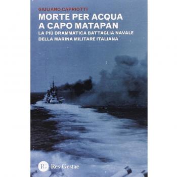 Morte per acqua a capo Matapan. La più drammatica battaglia navale della Marina Militare Italiana