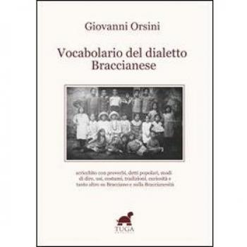 Vocabolario del dialetto braccianese. Arricchito con proverbi, detti popolari, modi di dire, usi, costumi, tradizioni, curiosità e tanto altro...