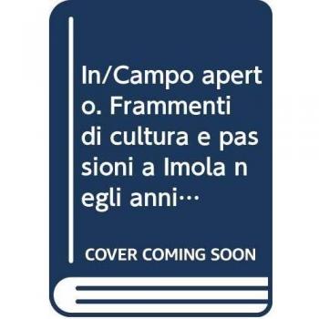 In/Campo aperto. Frammenti di cultura e passioni a Imola negli anni '70