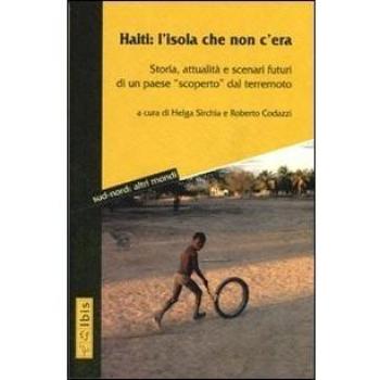 Haiti: l'isola che non c'era. Storia, attualità e scenari futuri di un paese «scoperto» dal terremoto