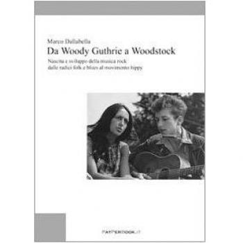 Da Woody Guthrie a Woodstock. Nascita e sviluppo della musica rock dalle radici folk e blues al movimento hippy