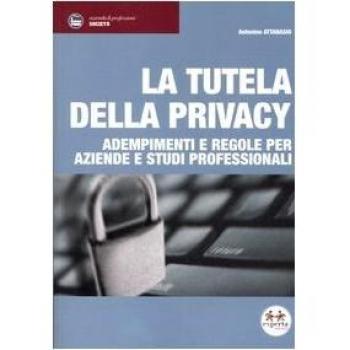 La tutela della privacy. Adempimenti e regole per aziende e studi professionali
