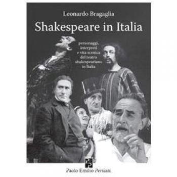 Shakespeare in Italia. Personaggi, interpreti e vita scenica del teatro shakespeariano in Italia