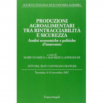 Produzioni agroalimentari tra rintracciabilità e sicurezza. Analisi economiche e politiche d'intervento. Atti del XLIV Convegno di Studi