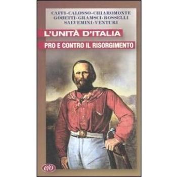 L'Unità d'Italia. Pro e contro il Risorgimento