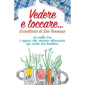 Vedere e toccare... il ricettario di San Tommaso. Un tuffo tra i sapori del mondo attraverso gli occhi dei bambini