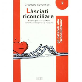 Làsciati riconciliare. Esercizi per un laboratorio di formazione spirituale integrata. Gli ostacoli alla riconciliazione (Vol. 2)