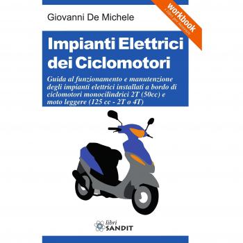 Impianti elettrici dei ciclomotori. Guida al funzionamento e manutenzione degli impianti elettrici installati a bordo di ciclomotori monocilindrici 2T (50cc)...
