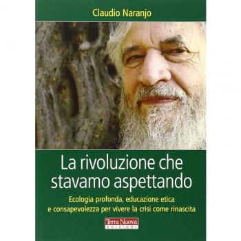 La rivoluzione che stavamo aspettando. Ecologia profonda, educazione etica e consapevolezza per vivere la crisi come rinascita