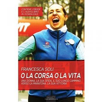 O la corsa o la vita. Una donna, la sua sfida, il suo lungo cammino verso la maratona, la sua vittoria