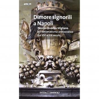 Dimore signorili a Napoli. Palazzo Zevallos Stigliano ed il mecenatismo aristocratico dal XVI al XX secolo. Atti del Convegno (Napoli, 20-22 ottobre 2011). Ediz. illustrata