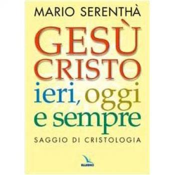 Gesù Cristo ieri, oggi e sempre. Saggio di cristologia
