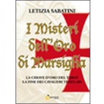 I misteri dell'oro di Marsiglia. La chiave d'oro del Tarot. La fine dei cavalieri templari