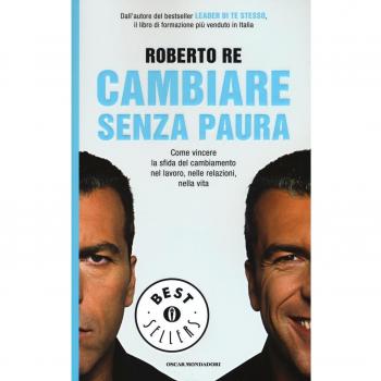 Cambiare senza paura. Come vincere la sfida del cambiamento nel lavoro, nelle relazioni, nella vita