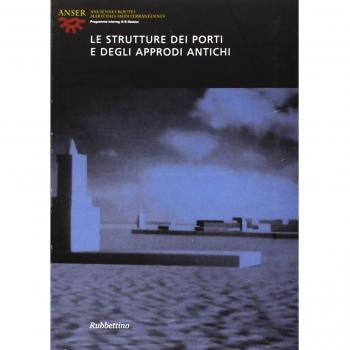 Le strutture dei porti e degli approdi antichi. Atti del seminario (Roma, 16-17 aprile 2004). Ediz. italiana, francese, spagnola e inglese