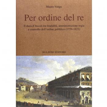 Per ordine del re. Il duca d'Ascoli tra feudalità, amministrazione regia e controllo dell'ordine pubblico (1759-1823)