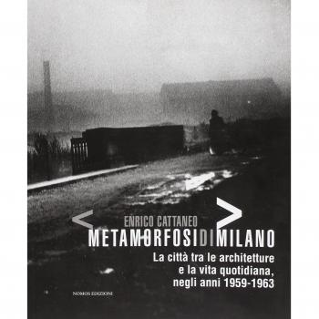 Enrico Cattaneo metamorfosidimilano. La città tra le architetture e la vita quotidiana, negli anni 1959-1963