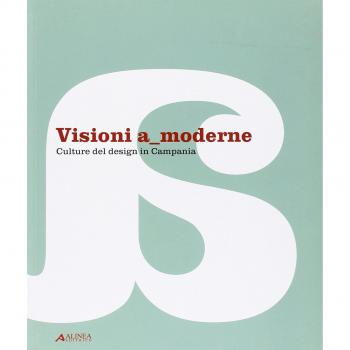 Visioni a moderne. Culture del design in Campania. Catalogo della mostra. Ediz. illustrata