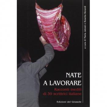 Nate a lavorare. Racconti inediti di 39 scrittrici italiane