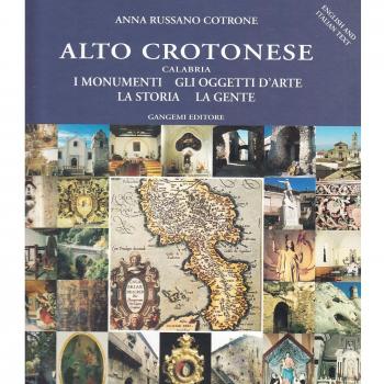 Alto crotonese (Calabria). I monumenti, gli oggetti d'arte, la storia, la gente