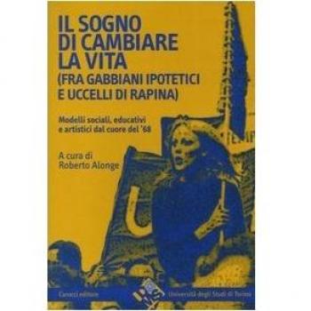 Il sogno di cambiare vita (fra gabbiani ipotetici e uccelli di rapina). Modelli sociali, educativi e artistici dal cuore del '68