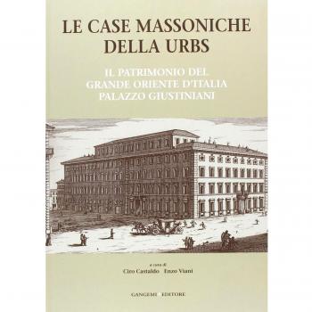 Le case massoniche della URBS. Il patrimonio del Grande Oriente d'Italia: palazzo Giustiniani. Ediz. illustrata