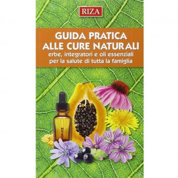 Guida pratica alle cure naturali. Erbe, integratori e oli essenziali per la salute di tutta la famiglia
