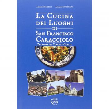 La cucina dei luoghi di San Francesco Caracciolo. Patrono dei cuochi d'Italia