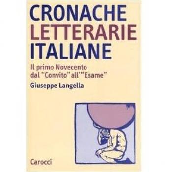 Cronache letterarie italiane. Il primo Novecento dal «Convito» all'«Esame»