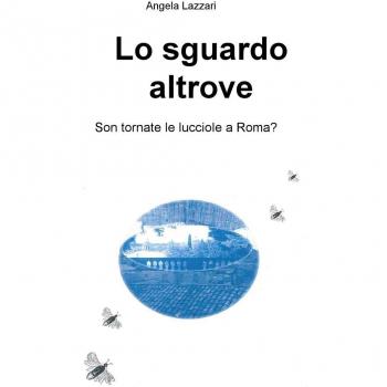 Lo sguardo altrove. Son tornate le lucciole a Roma?