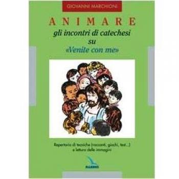 Animare gli incontri di catechesi su «Venite con me». Repertorio di tecniche (racconti, giochi, test...) e lettura delle immagini