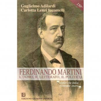 Ferdinando Martini. L'uomo, il letterato, il politico «Signor che l'Italia reverente onora»