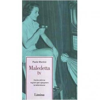 Maledetta Tv. Cento ottime ragioni per spegnere la televisione