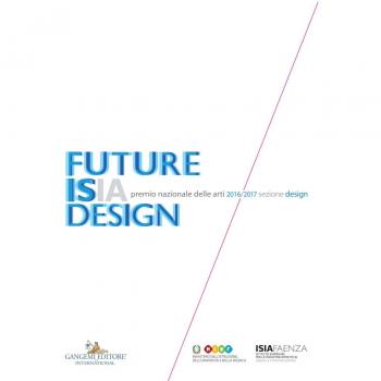 Premio nazionale delle arti 2016-2017. Sezione design. Future Isia Design. Ediz. italiana e inglese