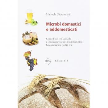Microbi domestici e addomesticati. Come l'uso consapevole e inconsapevole dei microrganismi ha cambiato la nostra vita