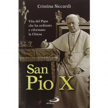 San Pio X. Vita del papa che ha ordinato e riformato la Chiesa