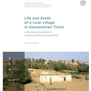 Life and death of a rural village in Garamantian times. Archaeological investigations in the Fewet oasis (Lybian Sahara)