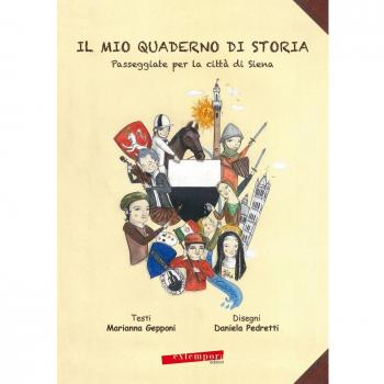 Il mio quaderno di storia. Passeggiate per la città di Siena